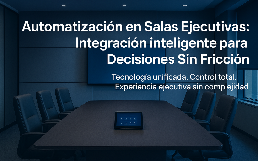 Automatización de Salas Ejecutivas: Guía para Crear Espacios Inteligentes