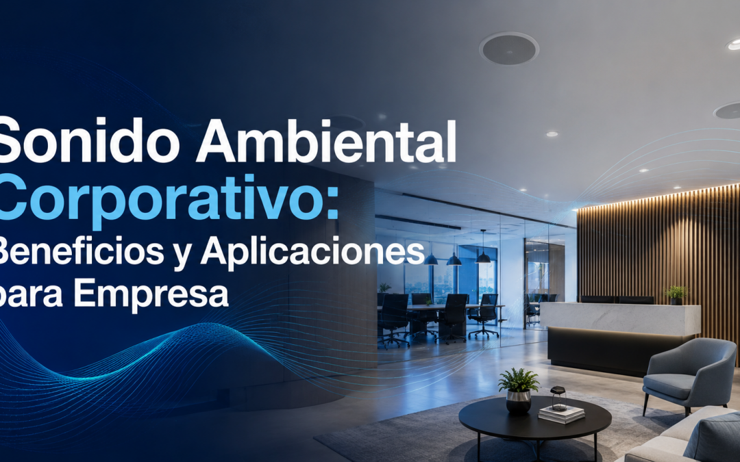 Sonido ambiental corporativo: cómo transformar la experiencia en oficinas y espacios empresariales